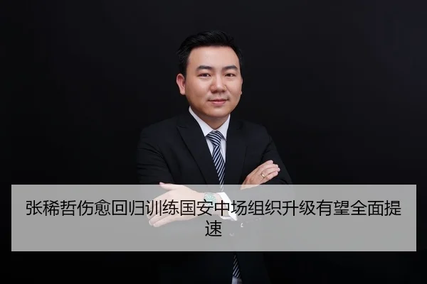 张稀哲伤愈回归训练国安中场组织升级有望全面提速